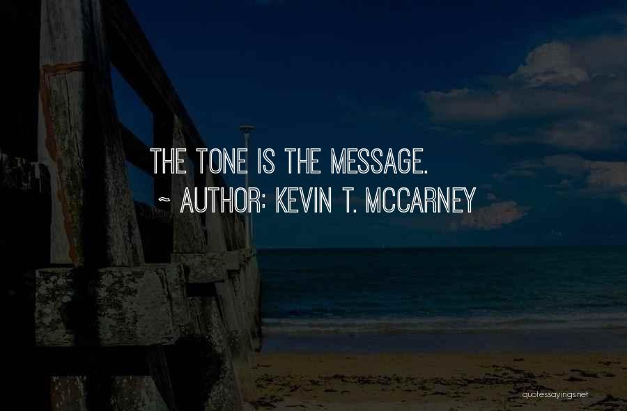 Kevin T. McCarney Quotes: The Tone Is The Message.
