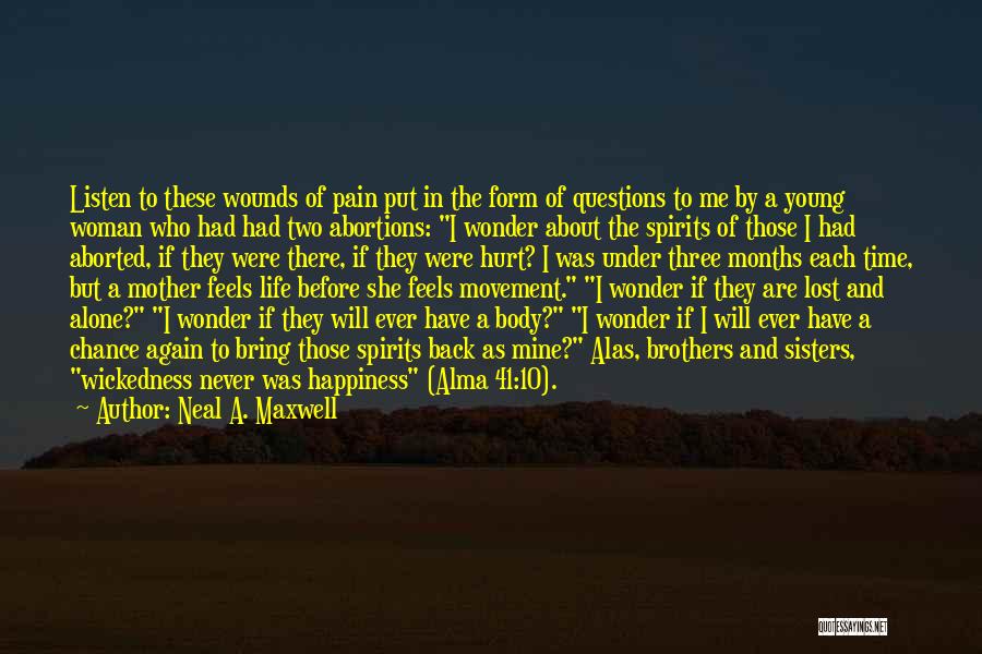 Neal A. Maxwell Quotes: Listen To These Wounds Of Pain Put In The Form Of Questions To Me By A Young Woman Who Had