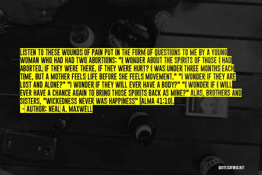 Neal A. Maxwell Quotes: Listen To These Wounds Of Pain Put In The Form Of Questions To Me By A Young Woman Who Had