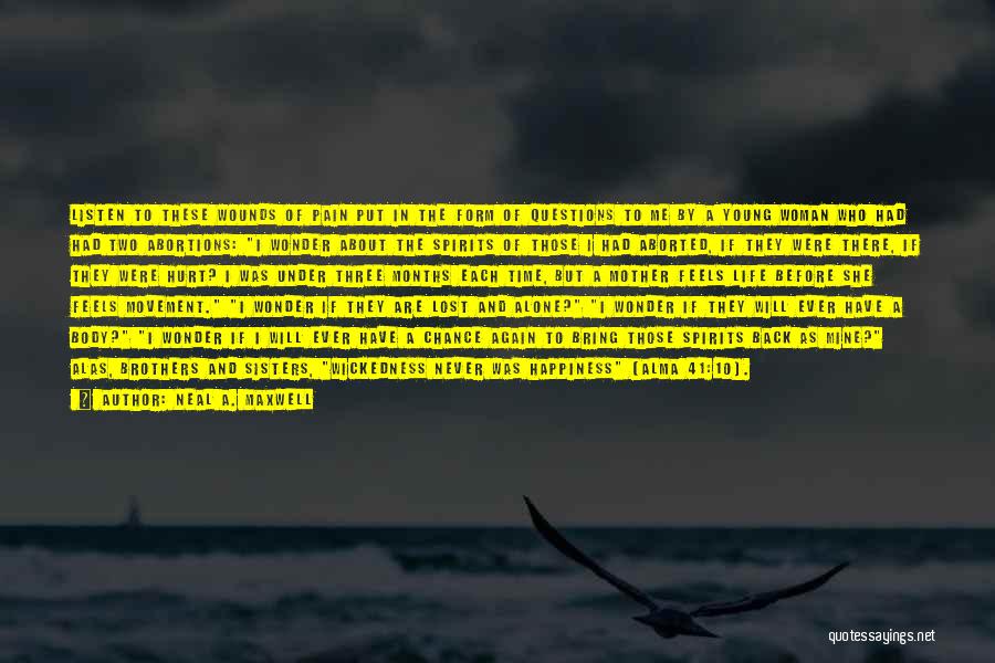 Neal A. Maxwell Quotes: Listen To These Wounds Of Pain Put In The Form Of Questions To Me By A Young Woman Who Had