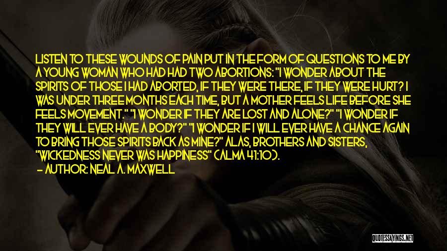 Neal A. Maxwell Quotes: Listen To These Wounds Of Pain Put In The Form Of Questions To Me By A Young Woman Who Had