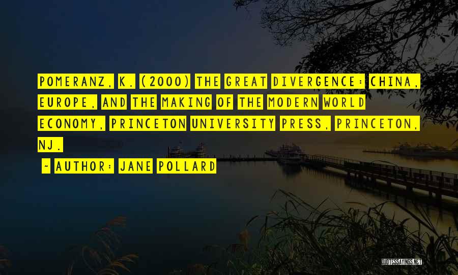 Jane Pollard Quotes: Pomeranz, K. (2000) The Great Divergence: China, Europe, And The Making Of The Modern World Economy, Princeton University Press, Princeton,
