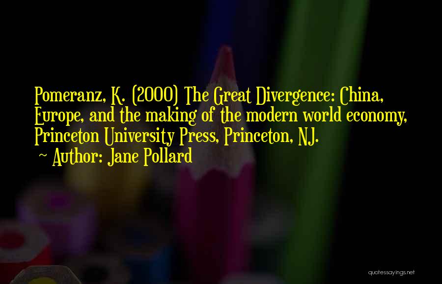 Jane Pollard Quotes: Pomeranz, K. (2000) The Great Divergence: China, Europe, And The Making Of The Modern World Economy, Princeton University Press, Princeton,