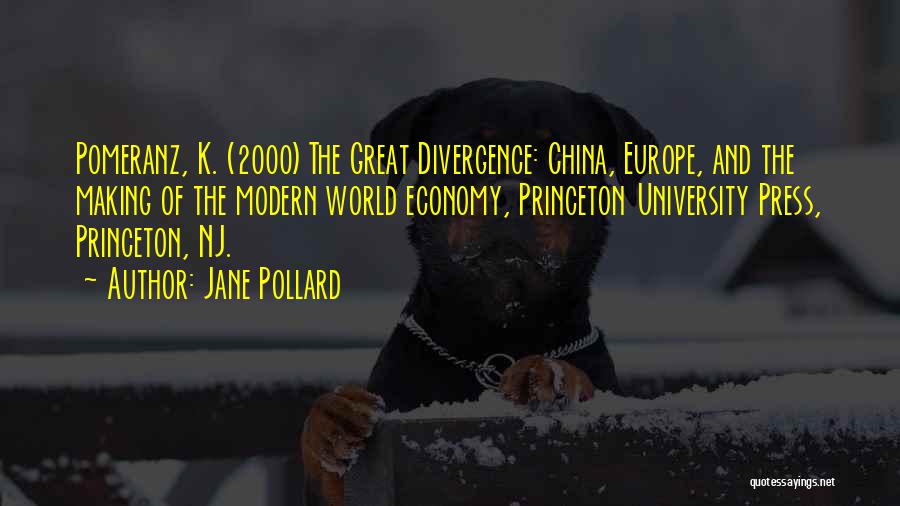 Jane Pollard Quotes: Pomeranz, K. (2000) The Great Divergence: China, Europe, And The Making Of The Modern World Economy, Princeton University Press, Princeton,