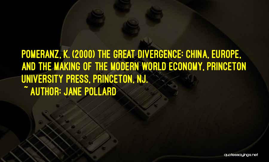 Jane Pollard Quotes: Pomeranz, K. (2000) The Great Divergence: China, Europe, And The Making Of The Modern World Economy, Princeton University Press, Princeton,