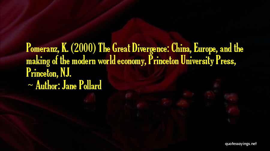 Jane Pollard Quotes: Pomeranz, K. (2000) The Great Divergence: China, Europe, And The Making Of The Modern World Economy, Princeton University Press, Princeton,