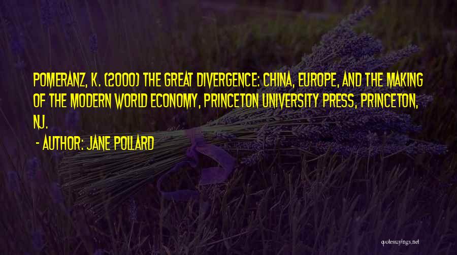 Jane Pollard Quotes: Pomeranz, K. (2000) The Great Divergence: China, Europe, And The Making Of The Modern World Economy, Princeton University Press, Princeton,