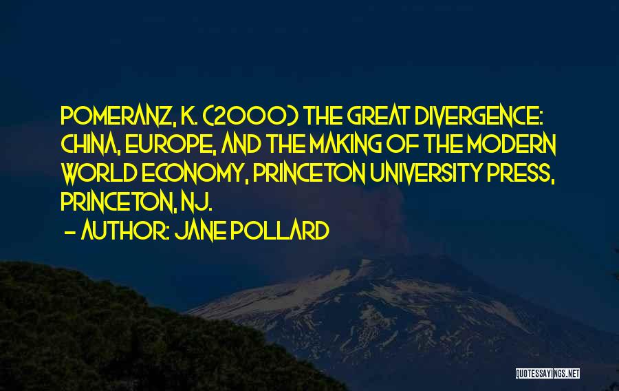 Jane Pollard Quotes: Pomeranz, K. (2000) The Great Divergence: China, Europe, And The Making Of The Modern World Economy, Princeton University Press, Princeton,
