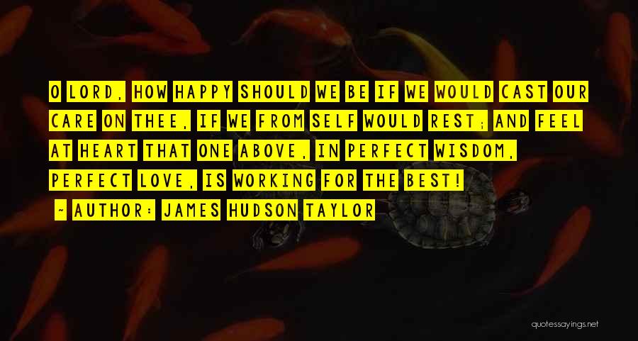 James Hudson Taylor Quotes: O Lord, How Happy Should We Be If We Would Cast Our Care On Thee, If We From Self Would