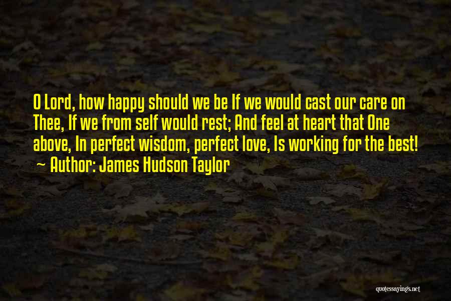 James Hudson Taylor Quotes: O Lord, How Happy Should We Be If We Would Cast Our Care On Thee, If We From Self Would