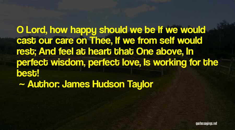 James Hudson Taylor Quotes: O Lord, How Happy Should We Be If We Would Cast Our Care On Thee, If We From Self Would