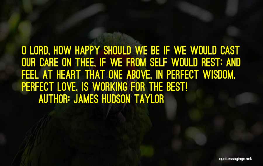 James Hudson Taylor Quotes: O Lord, How Happy Should We Be If We Would Cast Our Care On Thee, If We From Self Would