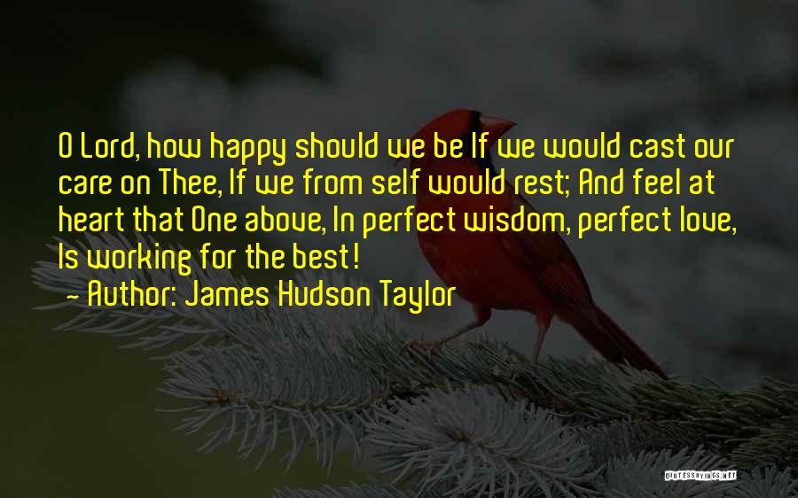 James Hudson Taylor Quotes: O Lord, How Happy Should We Be If We Would Cast Our Care On Thee, If We From Self Would