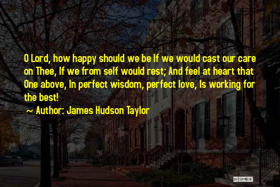 James Hudson Taylor Quotes: O Lord, How Happy Should We Be If We Would Cast Our Care On Thee, If We From Self Would