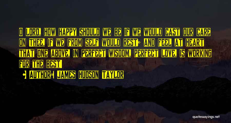 James Hudson Taylor Quotes: O Lord, How Happy Should We Be If We Would Cast Our Care On Thee, If We From Self Would