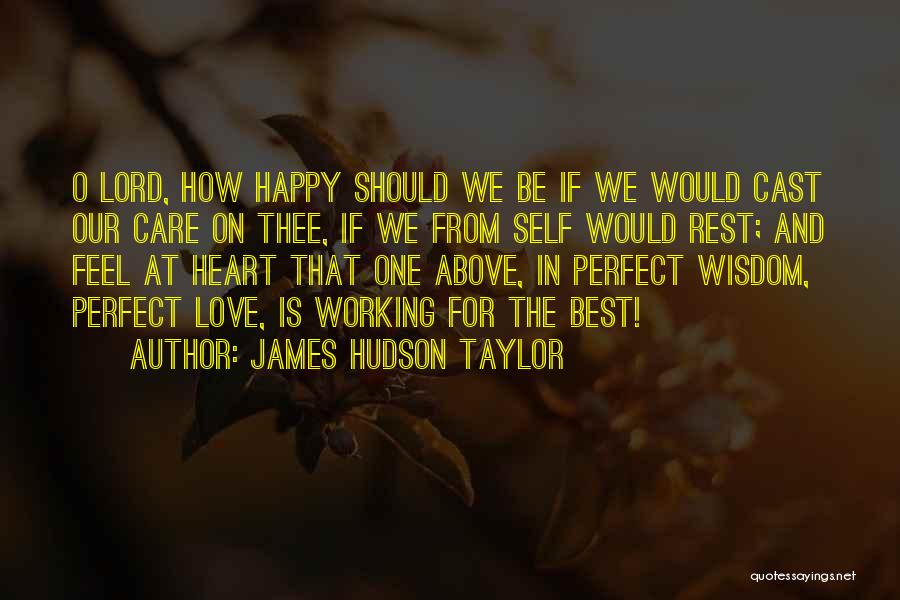 James Hudson Taylor Quotes: O Lord, How Happy Should We Be If We Would Cast Our Care On Thee, If We From Self Would