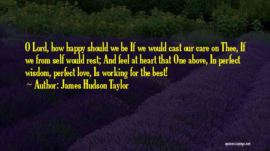 James Hudson Taylor Quotes: O Lord, How Happy Should We Be If We Would Cast Our Care On Thee, If We From Self Would