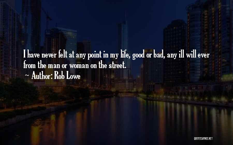 Rob Lowe Quotes: I Have Never Felt At Any Point In My Life, Good Or Bad, Any Ill Will Ever From The Man