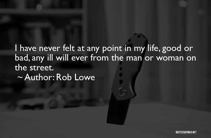 Rob Lowe Quotes: I Have Never Felt At Any Point In My Life, Good Or Bad, Any Ill Will Ever From The Man