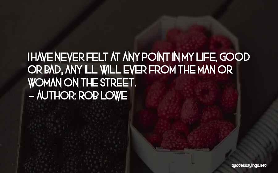 Rob Lowe Quotes: I Have Never Felt At Any Point In My Life, Good Or Bad, Any Ill Will Ever From The Man