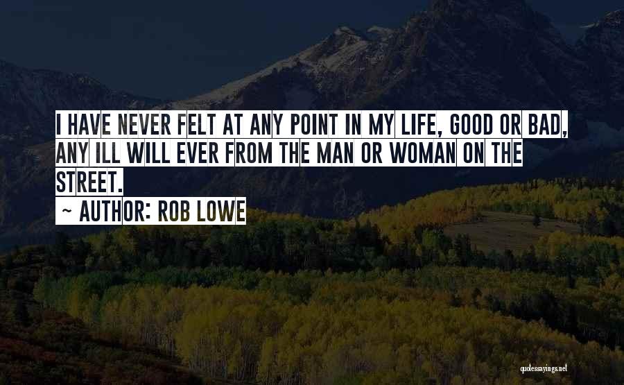 Rob Lowe Quotes: I Have Never Felt At Any Point In My Life, Good Or Bad, Any Ill Will Ever From The Man