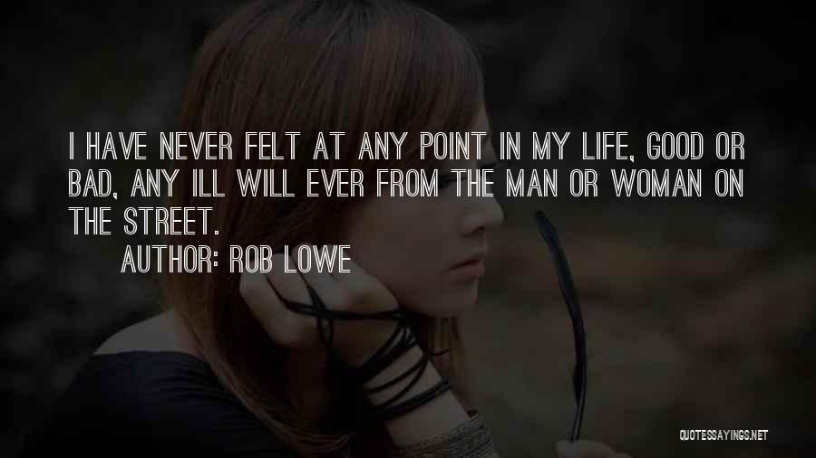 Rob Lowe Quotes: I Have Never Felt At Any Point In My Life, Good Or Bad, Any Ill Will Ever From The Man