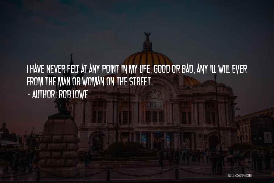 Rob Lowe Quotes: I Have Never Felt At Any Point In My Life, Good Or Bad, Any Ill Will Ever From The Man