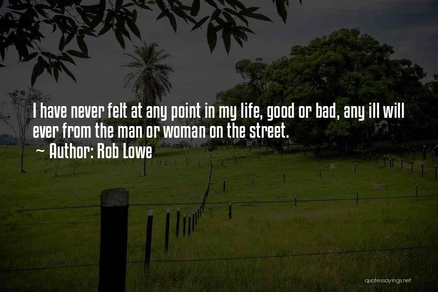 Rob Lowe Quotes: I Have Never Felt At Any Point In My Life, Good Or Bad, Any Ill Will Ever From The Man