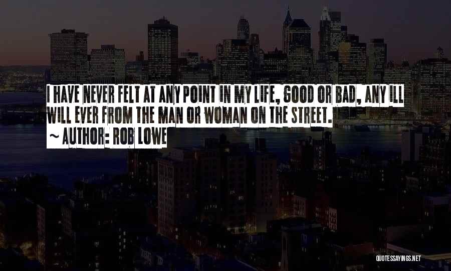 Rob Lowe Quotes: I Have Never Felt At Any Point In My Life, Good Or Bad, Any Ill Will Ever From The Man