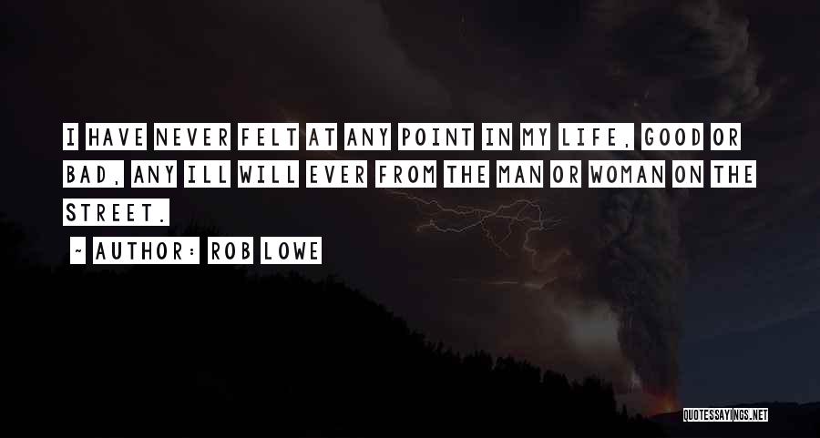 Rob Lowe Quotes: I Have Never Felt At Any Point In My Life, Good Or Bad, Any Ill Will Ever From The Man
