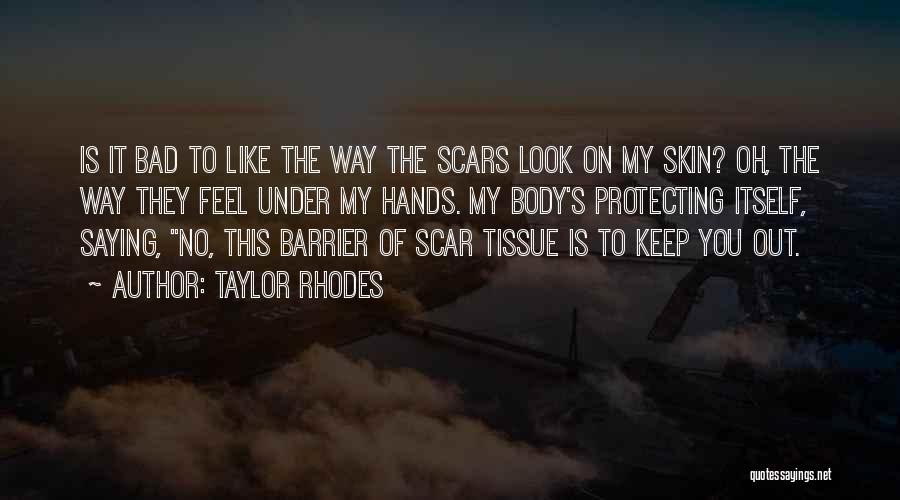 Taylor Rhodes Quotes: Is It Bad To Like The Way The Scars Look On My Skin? Oh, The Way They Feel Under My