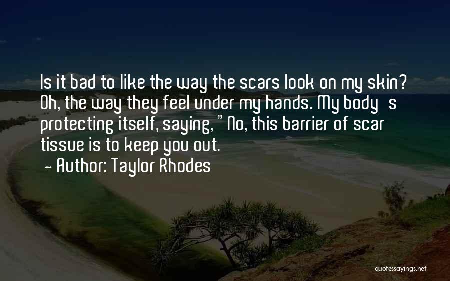 Taylor Rhodes Quotes: Is It Bad To Like The Way The Scars Look On My Skin? Oh, The Way They Feel Under My