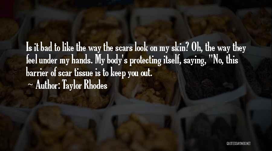 Taylor Rhodes Quotes: Is It Bad To Like The Way The Scars Look On My Skin? Oh, The Way They Feel Under My