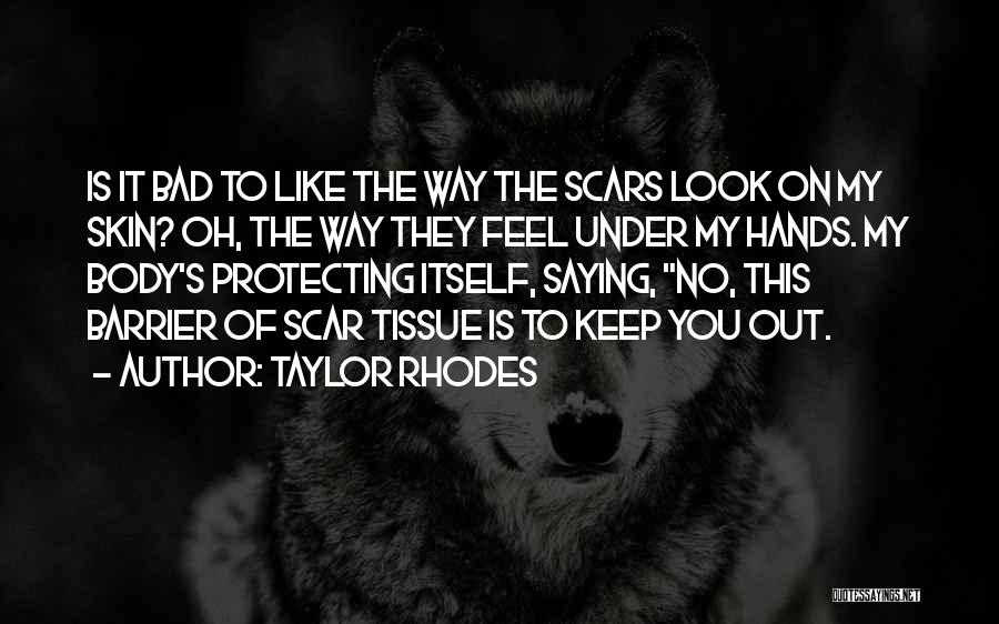 Taylor Rhodes Quotes: Is It Bad To Like The Way The Scars Look On My Skin? Oh, The Way They Feel Under My