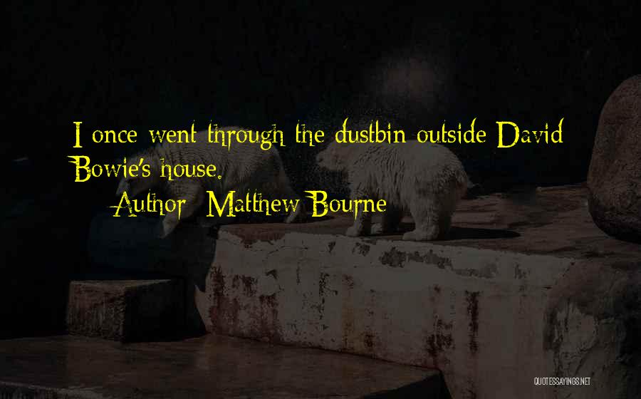 Matthew Bourne Quotes: I Once Went Through The Dustbin Outside David Bowie's House.