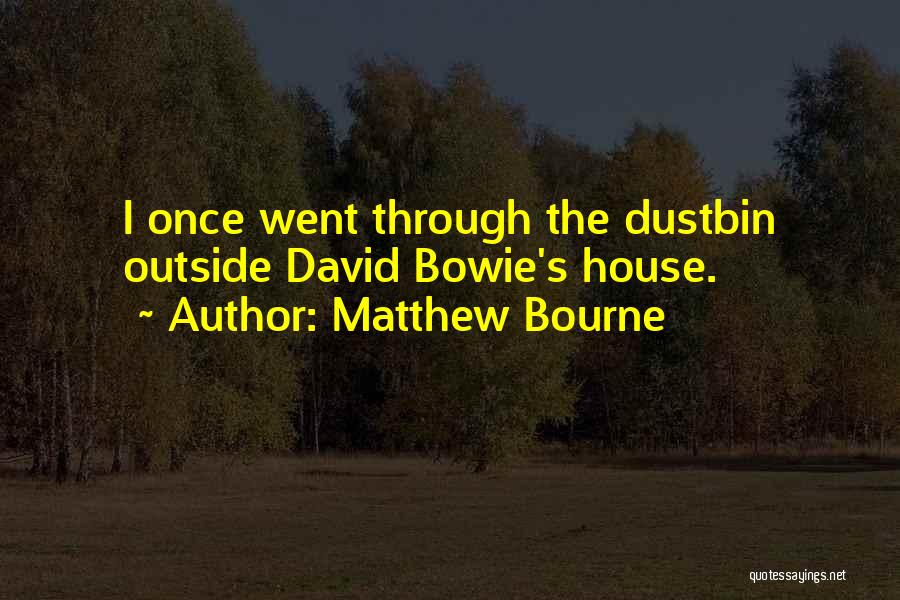 Matthew Bourne Quotes: I Once Went Through The Dustbin Outside David Bowie's House.