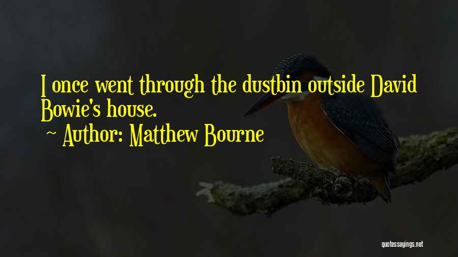 Matthew Bourne Quotes: I Once Went Through The Dustbin Outside David Bowie's House.