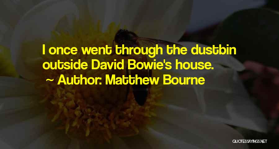 Matthew Bourne Quotes: I Once Went Through The Dustbin Outside David Bowie's House.