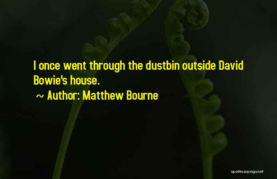 Matthew Bourne Quotes: I Once Went Through The Dustbin Outside David Bowie's House.