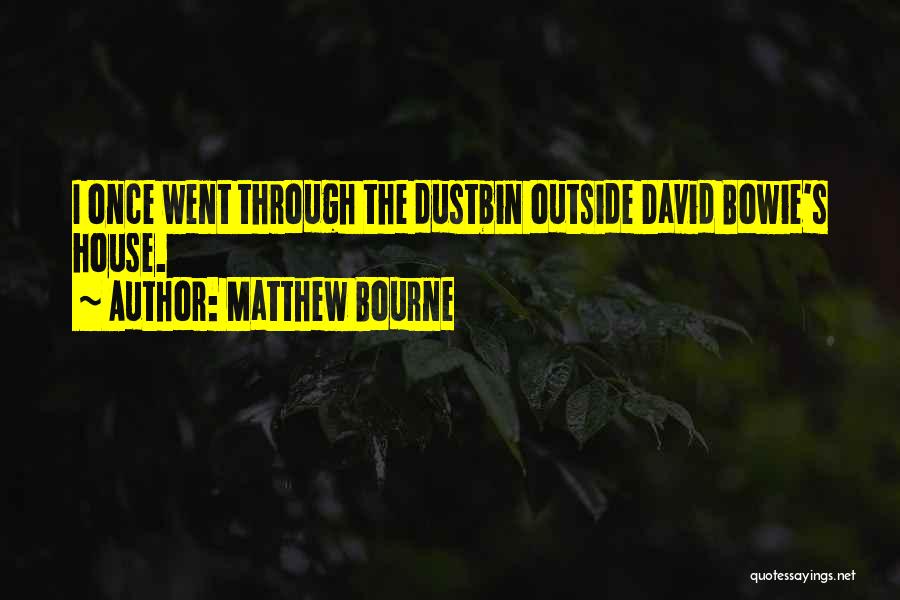 Matthew Bourne Quotes: I Once Went Through The Dustbin Outside David Bowie's House.