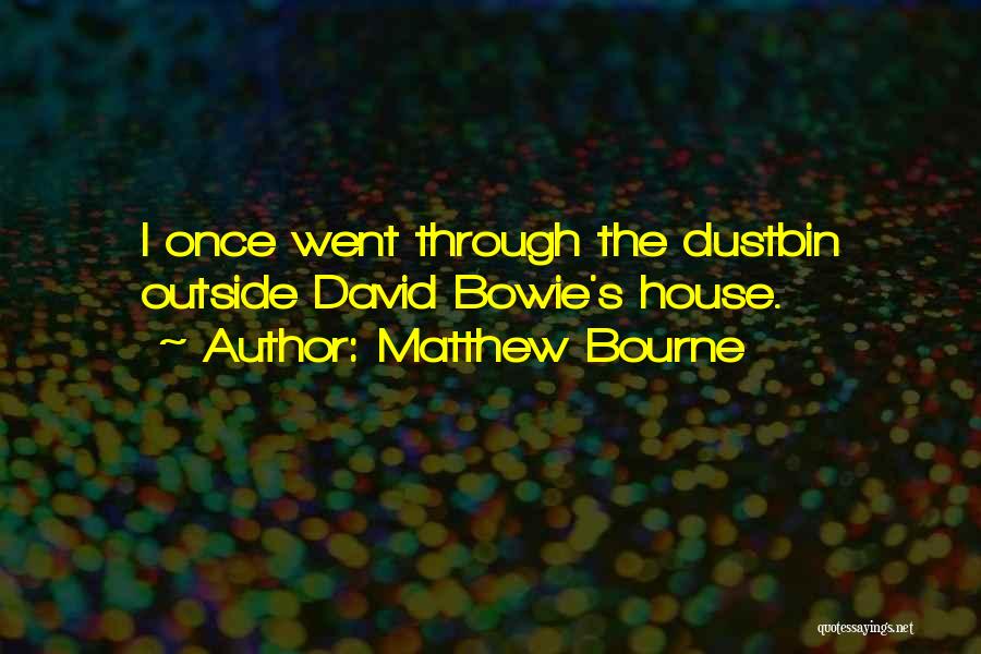 Matthew Bourne Quotes: I Once Went Through The Dustbin Outside David Bowie's House.