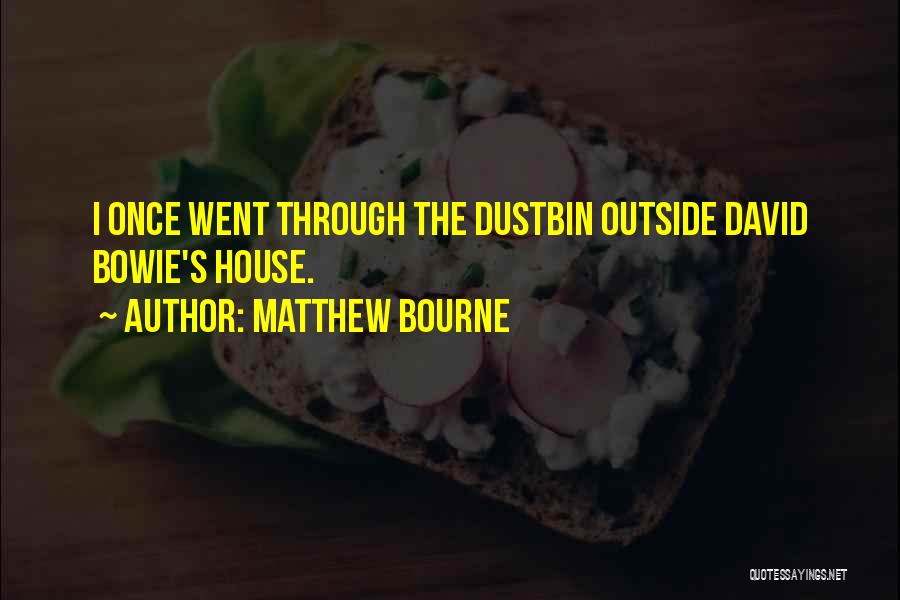 Matthew Bourne Quotes: I Once Went Through The Dustbin Outside David Bowie's House.