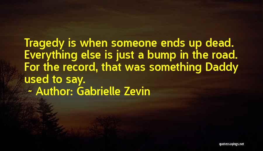 Gabrielle Zevin Quotes: Tragedy Is When Someone Ends Up Dead. Everything Else Is Just A Bump In The Road. For The Record, That