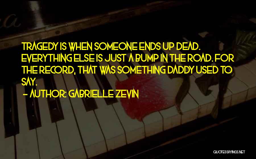 Gabrielle Zevin Quotes: Tragedy Is When Someone Ends Up Dead. Everything Else Is Just A Bump In The Road. For The Record, That