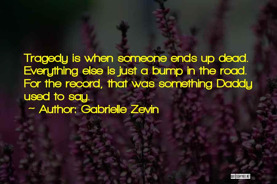 Gabrielle Zevin Quotes: Tragedy Is When Someone Ends Up Dead. Everything Else Is Just A Bump In The Road. For The Record, That