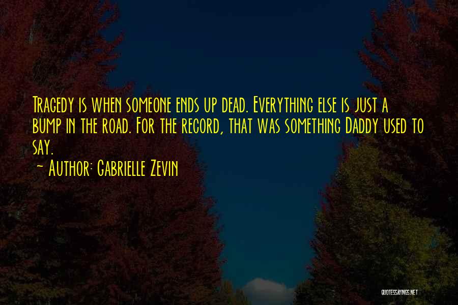 Gabrielle Zevin Quotes: Tragedy Is When Someone Ends Up Dead. Everything Else Is Just A Bump In The Road. For The Record, That