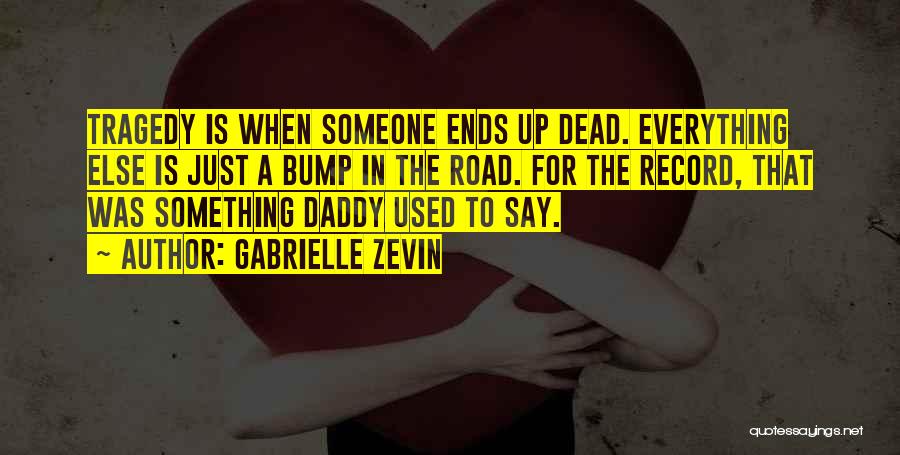 Gabrielle Zevin Quotes: Tragedy Is When Someone Ends Up Dead. Everything Else Is Just A Bump In The Road. For The Record, That