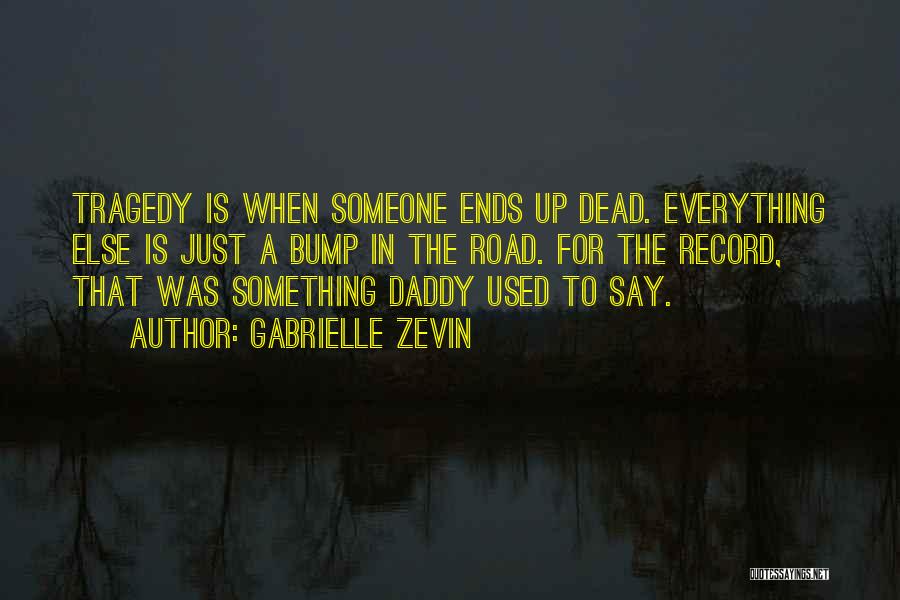 Gabrielle Zevin Quotes: Tragedy Is When Someone Ends Up Dead. Everything Else Is Just A Bump In The Road. For The Record, That