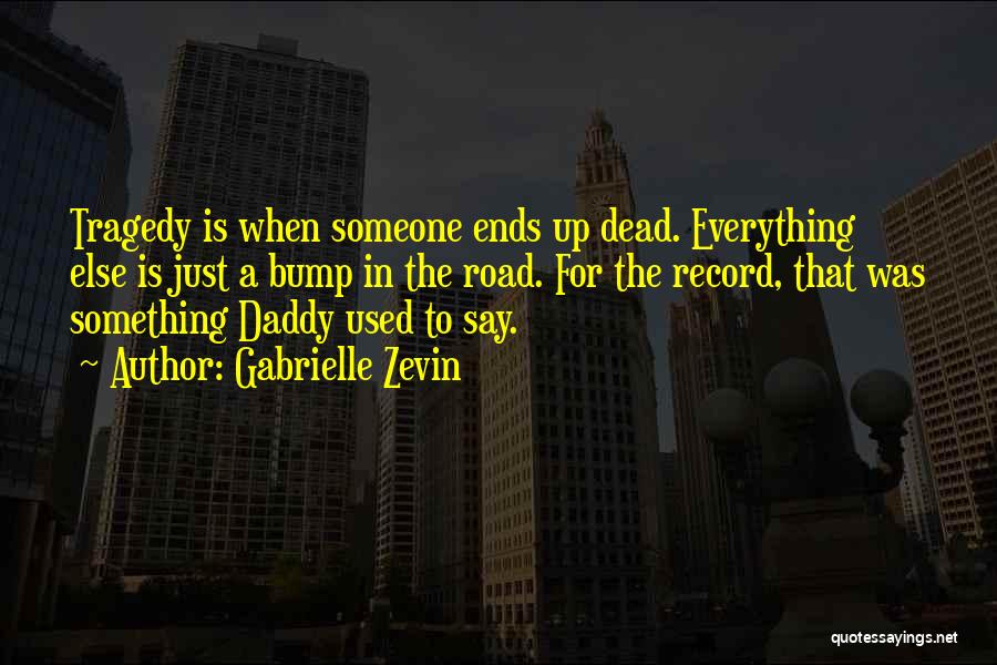 Gabrielle Zevin Quotes: Tragedy Is When Someone Ends Up Dead. Everything Else Is Just A Bump In The Road. For The Record, That
