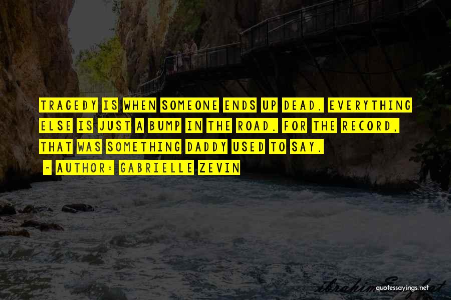 Gabrielle Zevin Quotes: Tragedy Is When Someone Ends Up Dead. Everything Else Is Just A Bump In The Road. For The Record, That